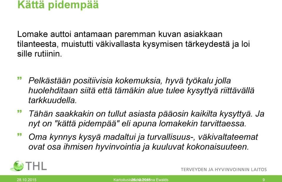 Tähän saakkakin on tullut asiasta pääosin kaikilta kysyttyä. Ja nyt on "kättä pidempää" eli apuna lomakekin tarvittaessa.