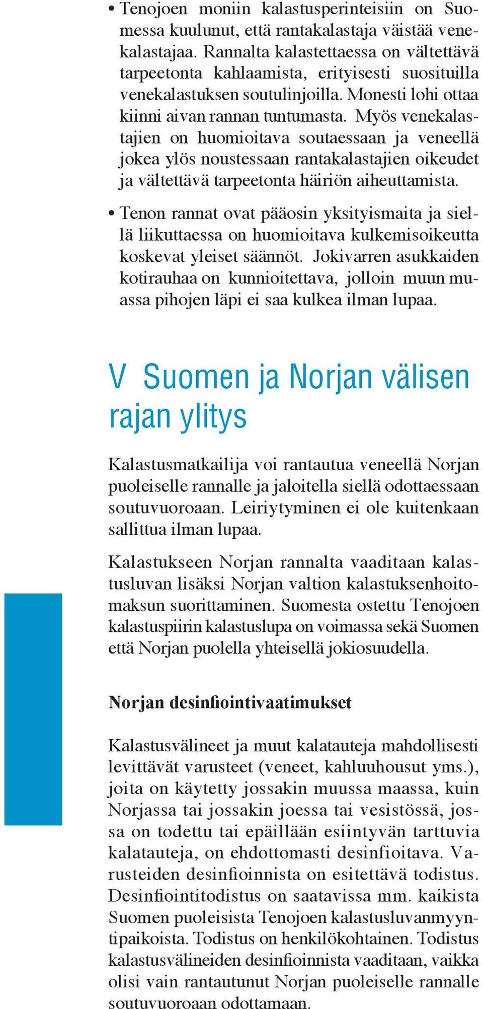 Myös venekalastajien on huomioitava soutaessaan ja veneellä jokea ylös noustessaan rantakalastajien oikeudet ja vältettävä tarpeetonta häiriön aiheuttamista.