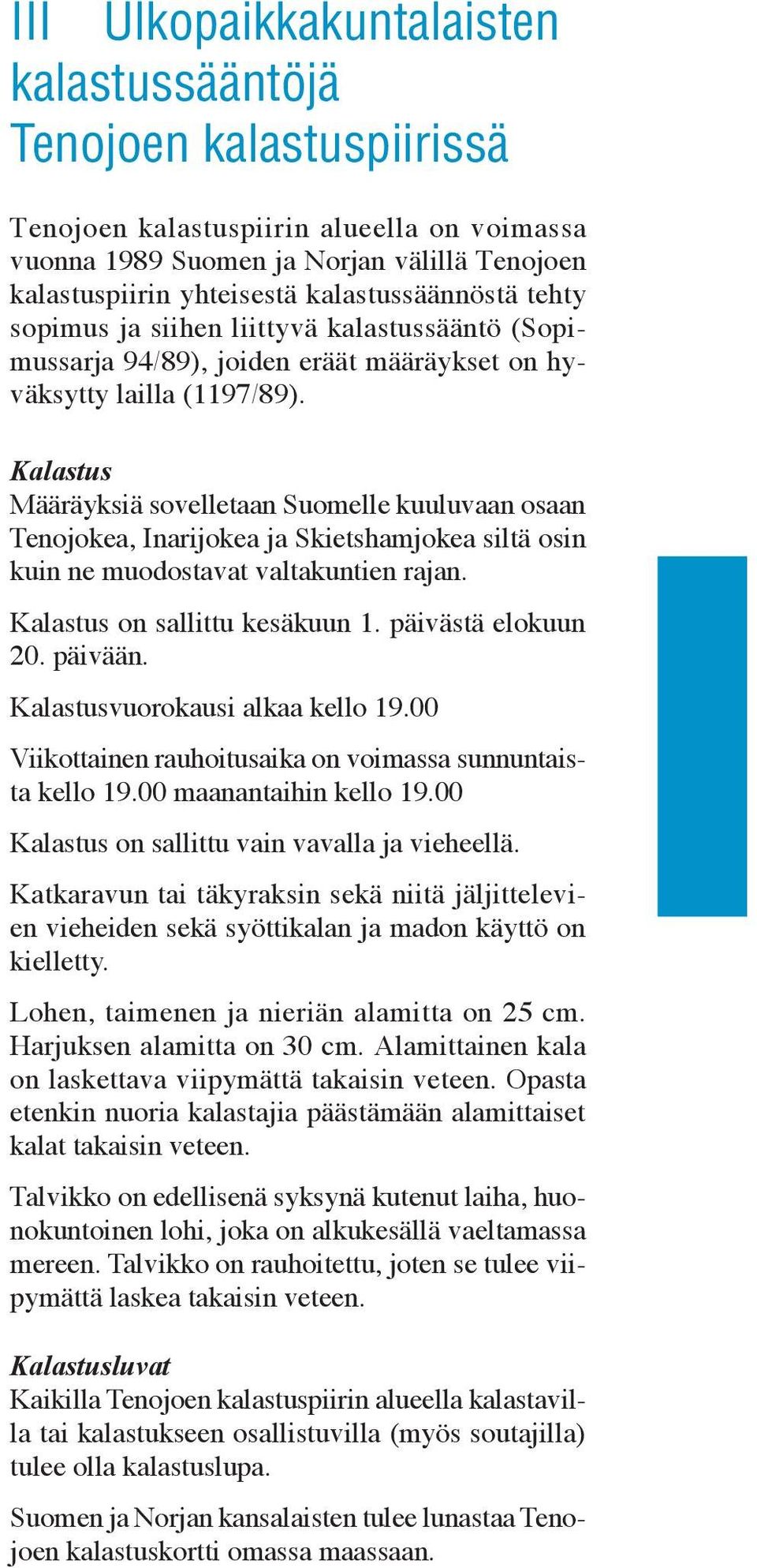 Kalastus Määräyksiä sovelletaan Suomelle kuuluvaan osaan Tenojokea, Inarijokea ja Skietshamjokea siltä osin kuin ne muodostavat valtakuntien rajan. Kalastus on sallittu kesäkuun 1.