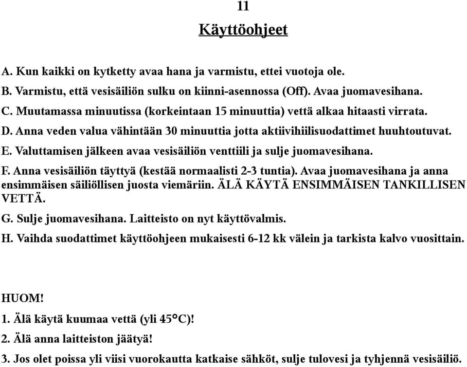 Valuttamisen jälkeen avaa vesisäiliön venttiili ja sulje juomavesihana. F. Anna vesisäiliön täyttyä (kestää normaalisti 2-3 tuntia).