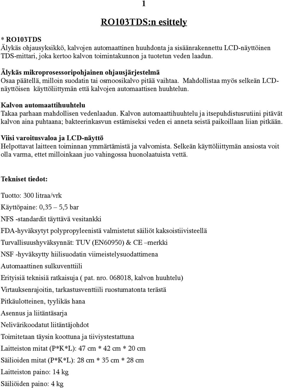 Mahdollistaa myös selkeän LCDnäyttöisen käyttöliittymän että kalvojen automaattisen huuhtelun. Kalvon automaattihuuhtelu Takaa parhaan mahdollisen vedenlaadun.