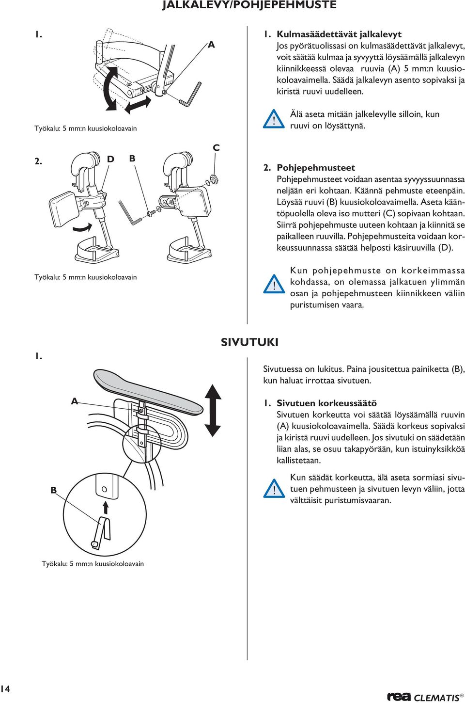 Säädä jalkalevyn asento sopivaksi ja kiristä ruuvi uudelleen. Älä aseta mitään jalkelevylle silloin, kun ruuvi on löysättynä. 2. D B C 2.