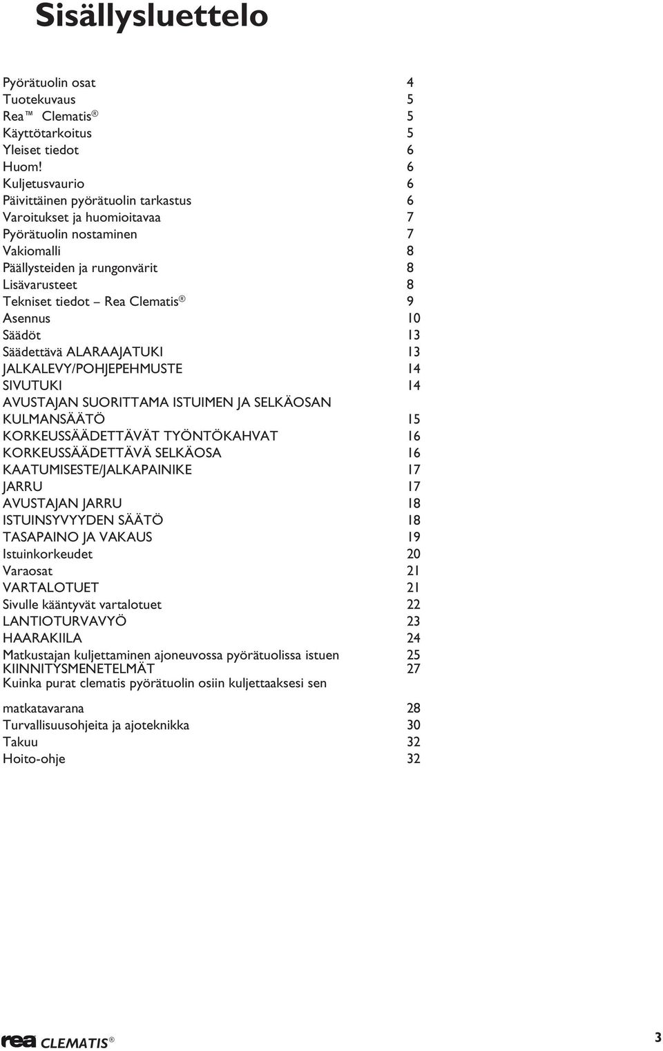 9 sennus 10 Säädöt 13 Säädettävä LRJTUKI 13 JLKLEVY/POHJEPEHMUSTE 14 SIVUTUKI 14 VUSTJN SUORITTM ISTUIMEN J SELKÄOSN KULMNSÄÄTÖ 15 KORKEUSSÄÄDETTÄVÄT TYÖNTÖKHVT 16 KORKEUSSÄÄDETTÄVÄ SELKÄOS 16