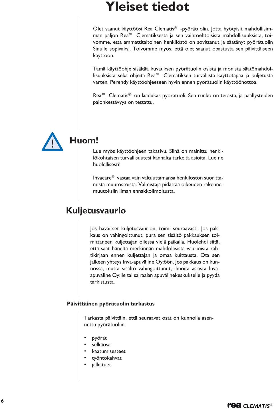 Toivomme myös, että olet saanut opastusta sen päivittäiseen käyttöön.