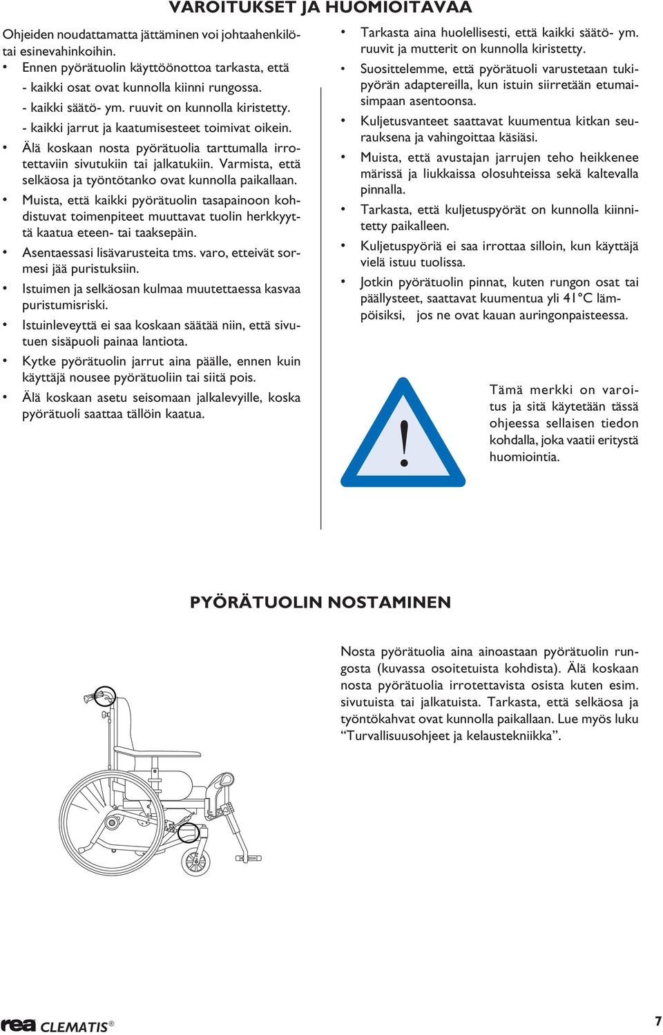 Varmista, että selkäosa ja työntötanko ovat kunnolla paikallaan. Muista, että kaikki pyörätuolin tasapainoon kohdistuvat toimenpiteet muuttavat tuolin herkkyyttä kaatua eteen- tai taaksepäin.