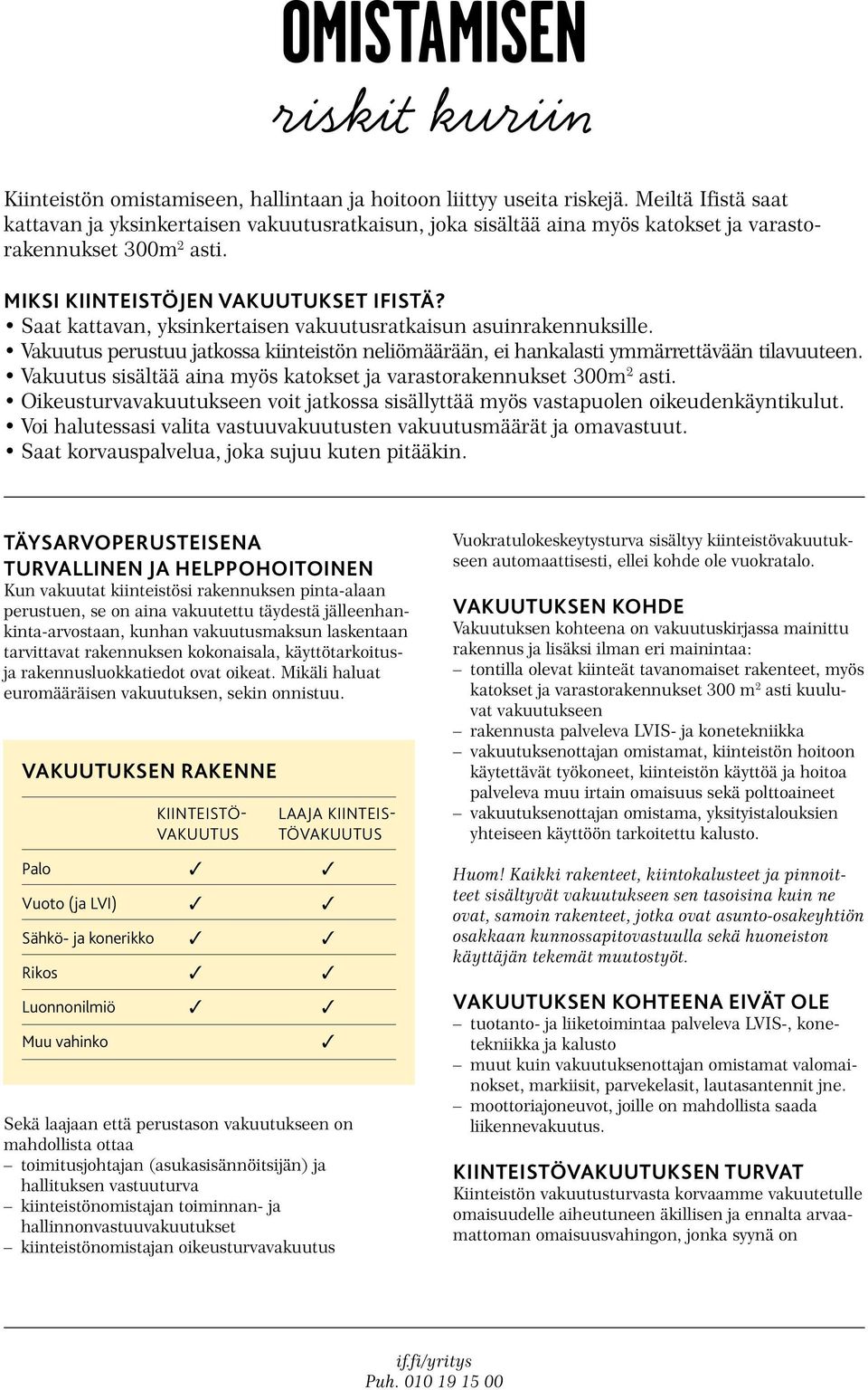 Saat kattavan, yksinkertaisen vakuutusratkaisun asuinrakennuksille. Vakuutus perustuu jatkossa kiinteistön neliömäärään, ei hankalasti ymmärrettävään tilavuuteen.