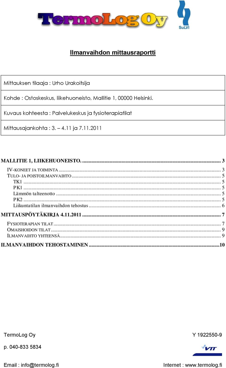 ... 3 IV-KONEET JA TOIMINTA... 3 TULO- JA POISTOILMANVAIHTO... 5 TK1... 5 PK1... 5 Lämmön talteenotto... 5 PK2.