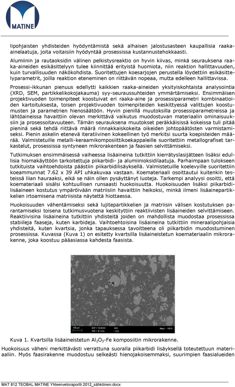 turvallisuuden näkökohdista. Suoritettujen koesarjojen perustella löydettiin esikäsittelyparametrit, joilla reaktion eteneminen on riittävän nopeaa, mutta edelleen hallittavissa.