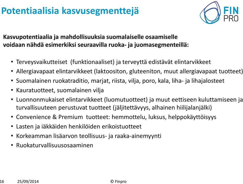 lihajalosteet Kauratuotteet, suomalainen vilja Luonnonmukaiset elintarvikkeet (luomutuotteet) ja muut eettiseen kuluttamiseen ja turvallisuuteen perustuvat tuotteet (jäljitettävyys, alhainen
