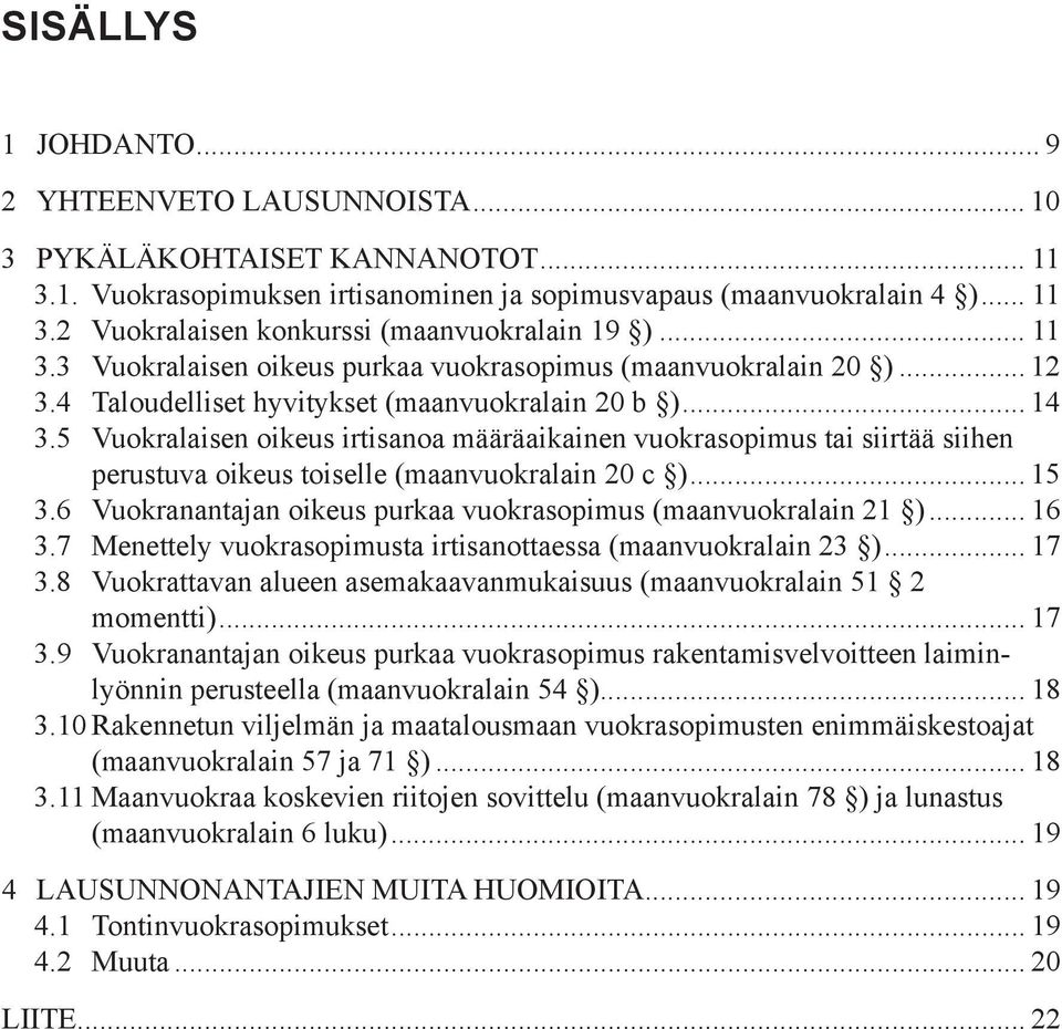 5 Vuokralaisen oikeus irtisanoa määräaikainen vuokrasopimus tai siirtää siihen perustuva oikeus toiselle (maanvuokralain 20 c )... 15 3.
