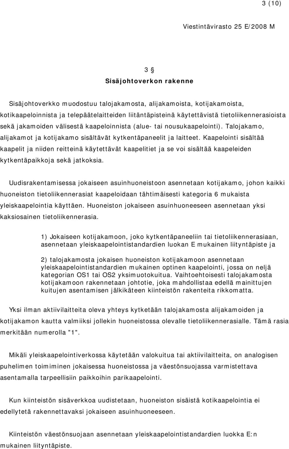 Kaapelointi sisältää kaapelit ja niiden reitteinä käytettävät kaapelitiet ja se voi sisältää kaapeleiden kytkentäpaikkoja sekä jatkoksia.