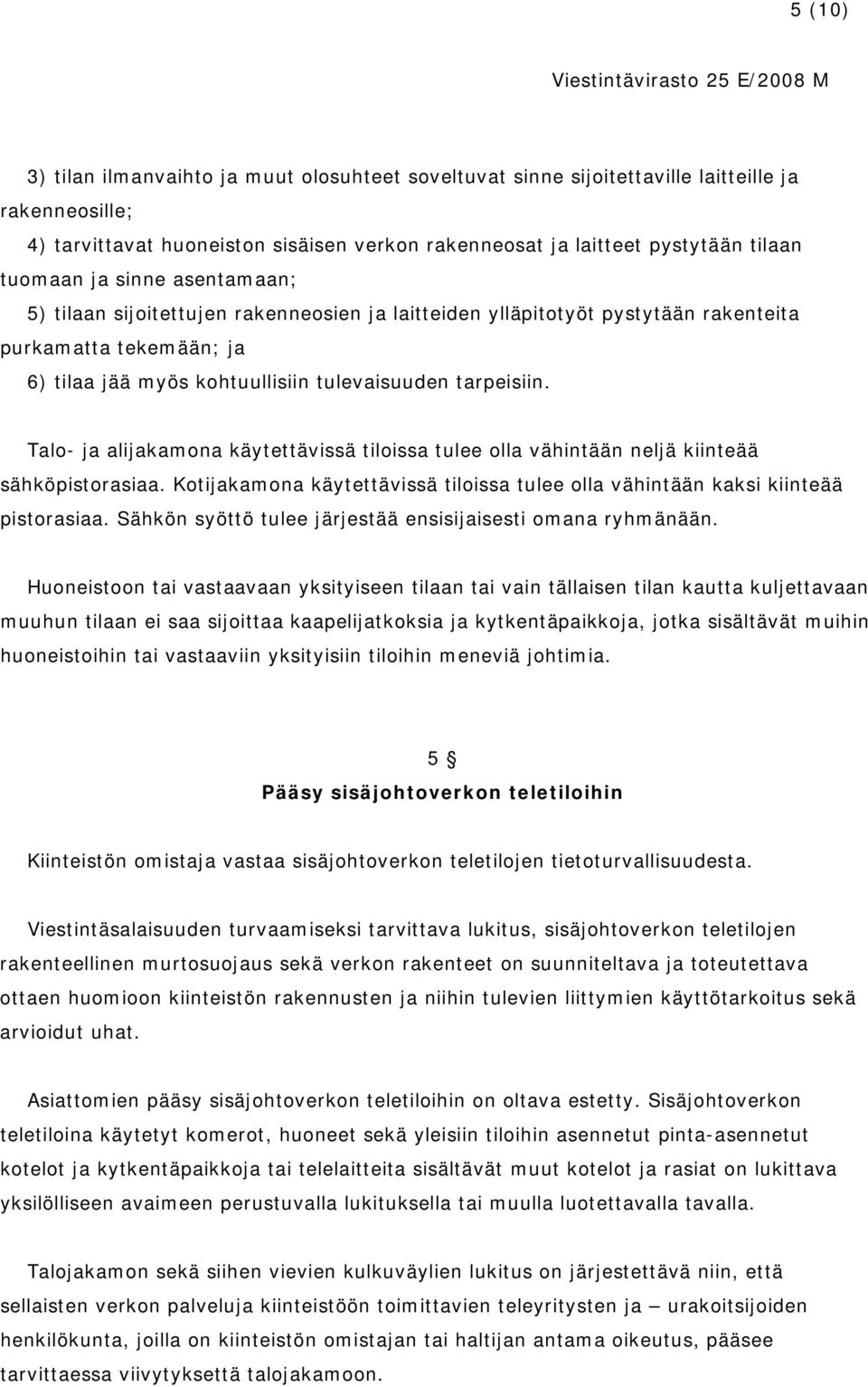 Talo- ja alijakamona käytettävissä tiloissa tulee olla vähintään neljä kiinteää sähköpistorasiaa. Kotijakamona käytettävissä tiloissa tulee olla vähintään kaksi kiinteää pistorasiaa.