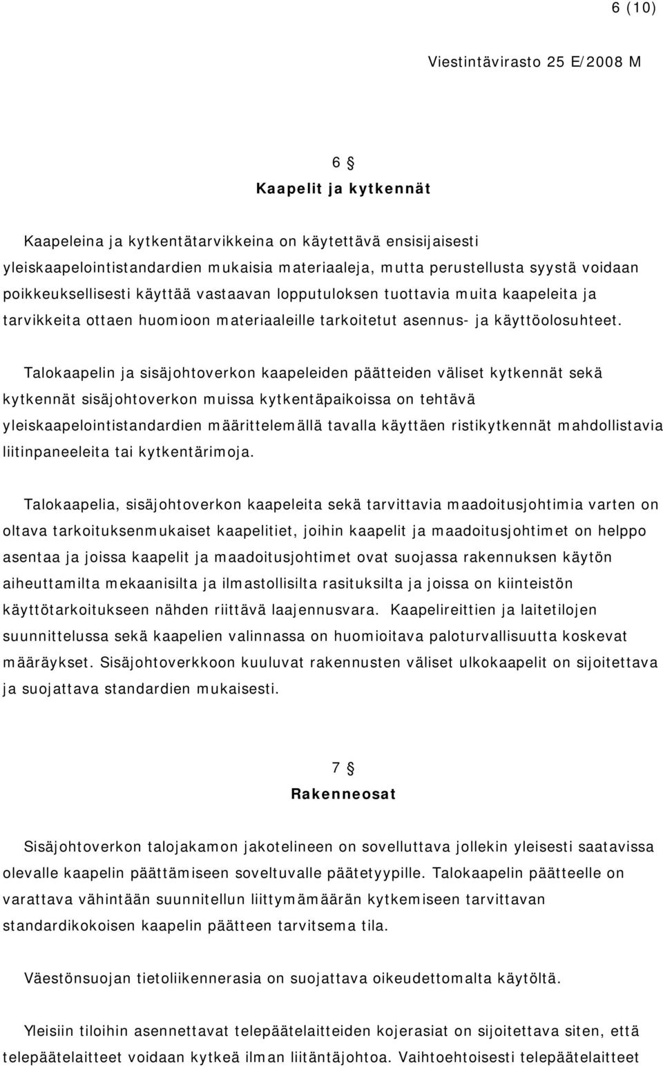 Talokaapelin ja sisäjohtoverkon kaapeleiden päätteiden väliset kytkennät sekä kytkennät sisäjohtoverkon muissa kytkentäpaikoissa on tehtävä yleiskaapelointistandardien määrittelemällä tavalla