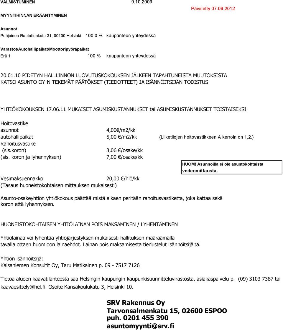 11 MUKAISET ASUMISKUSTANNUKSET tai ASUMISKUSTANNUKSET TOISTAISEKSI Hoitovastike asunnot 4,00 /m2/kk autohallipaikat 5,00 /m2/kk (Liiketilojen hoitovastikkeen A kerroin on 1,2.) Rahoitusvastike (sis.