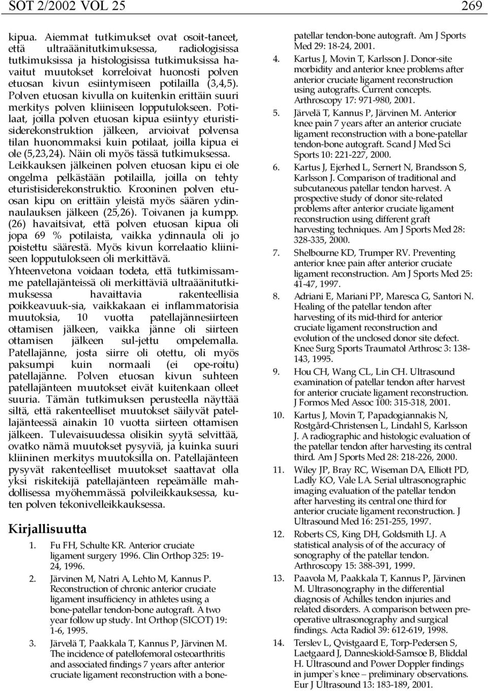 esiintymiseen potilailla (3,4,5). kivulla on kuitenkin erittäin suuri merkitys polven kliiniseen lopputulokseen.