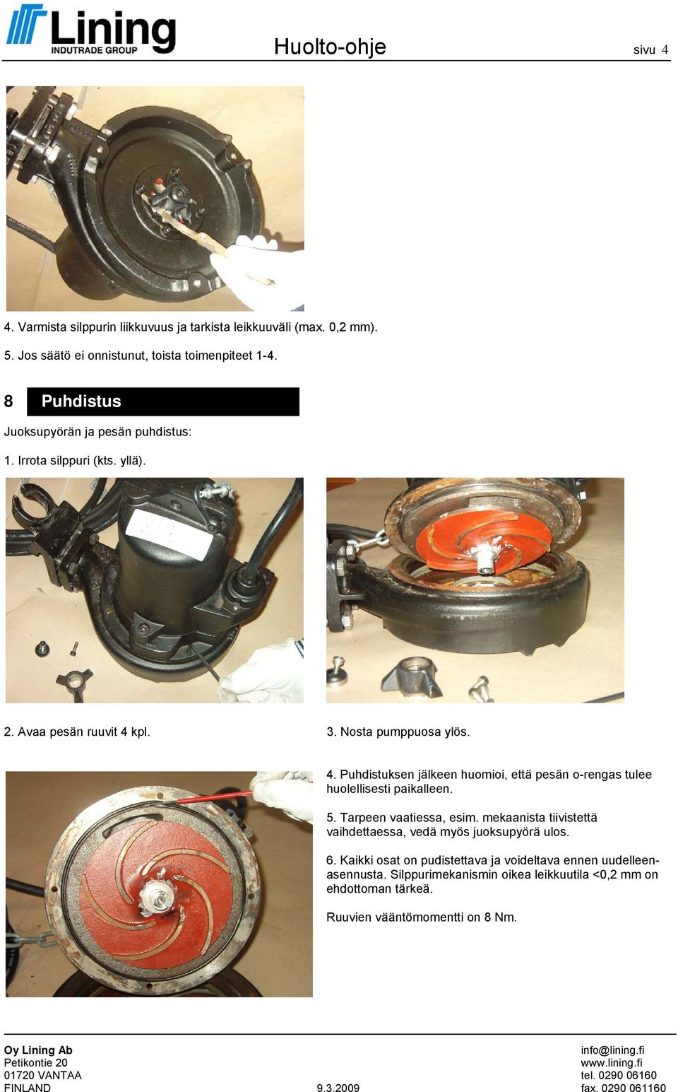 kpl. 3. Nosta pumppuosa ylös. 4. Puhdistuksen jälkeen huomioi, että pesän o-rengas tulee huolellisesti paikalleen. 5. Tarpeen vaatiessa, esim.