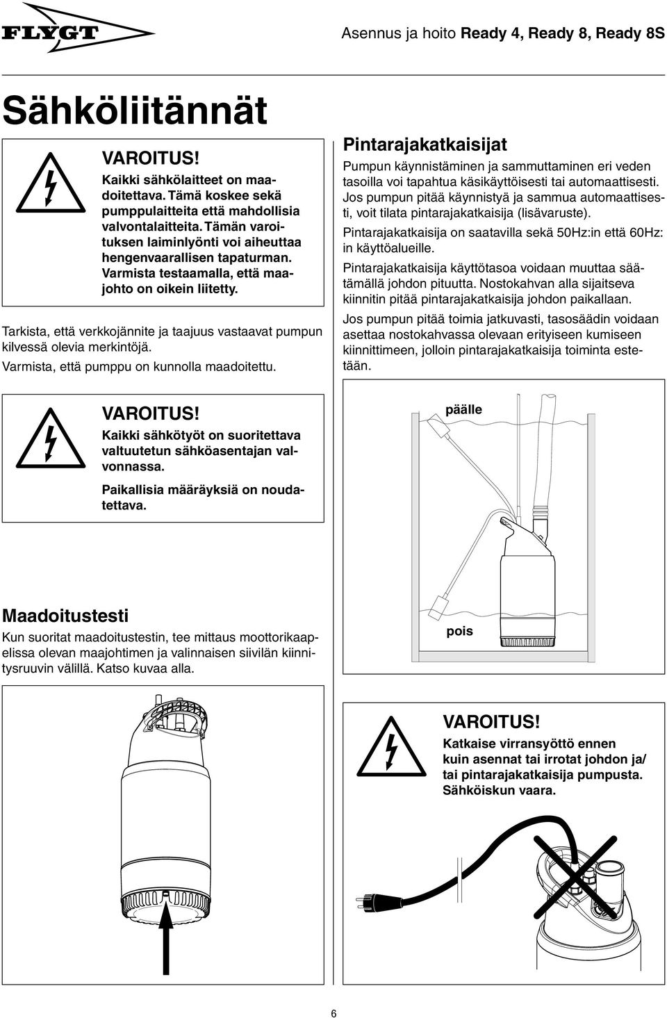 Pintarajakatkaisijat Pumpun käynnistäminen ja sammuttaminen eri veden tasoilla voi tapahtua käsikäyttöisesti tai automaattisesti.