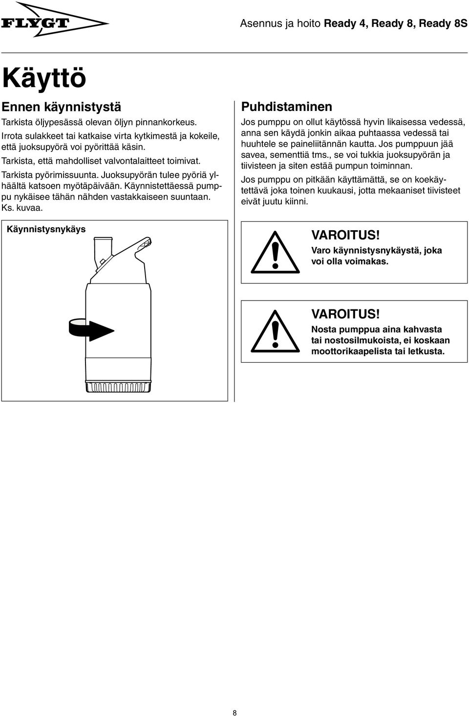 Käynnistettäessä pumppu nykäisee tähän nähden vastakkaiseen suuntaan. Ks. kuvaa.