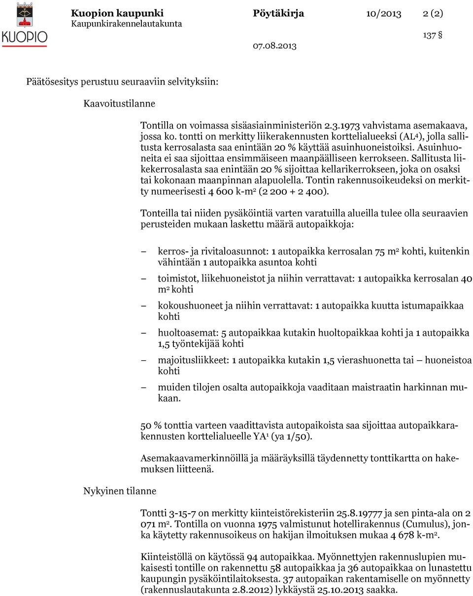 Asuinhuoneita ei saa sijoittaa ensimmäiseen maanpäälliseen kerrokseen. Sallitusta liikekerrosalasta saa enintään 20 % sijoittaa kellarikerrokseen, joka on osaksi tai kokonaan maanpinnan alapuolella.