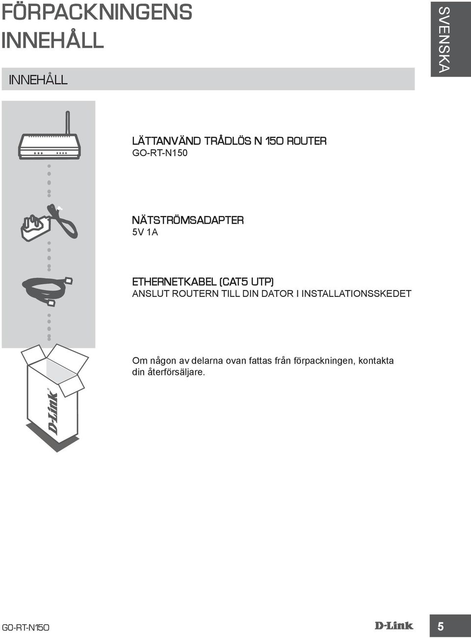 ANSLUT ROUTERN TILL DIN DATOR I INSTALLATIONSSKEDET Om någon av