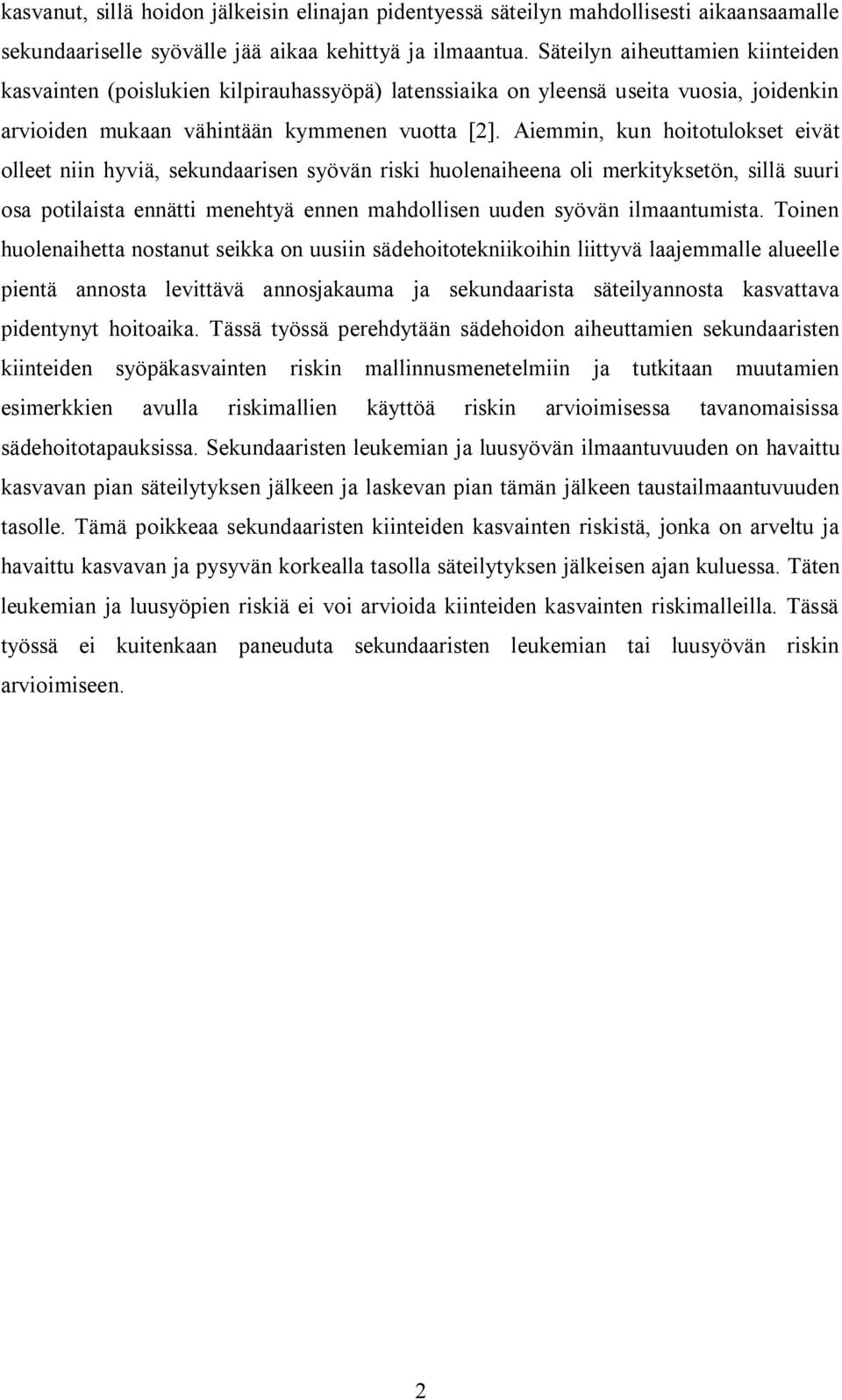 Aiemmin, kun hoitotulokset eivät olleet niin hyviä, sekundaarisen syövän riski huolenaiheena oli merkityksetön, sillä suuri osa potilaista ennätti menehtyä ennen mahdollisen uuden syövän