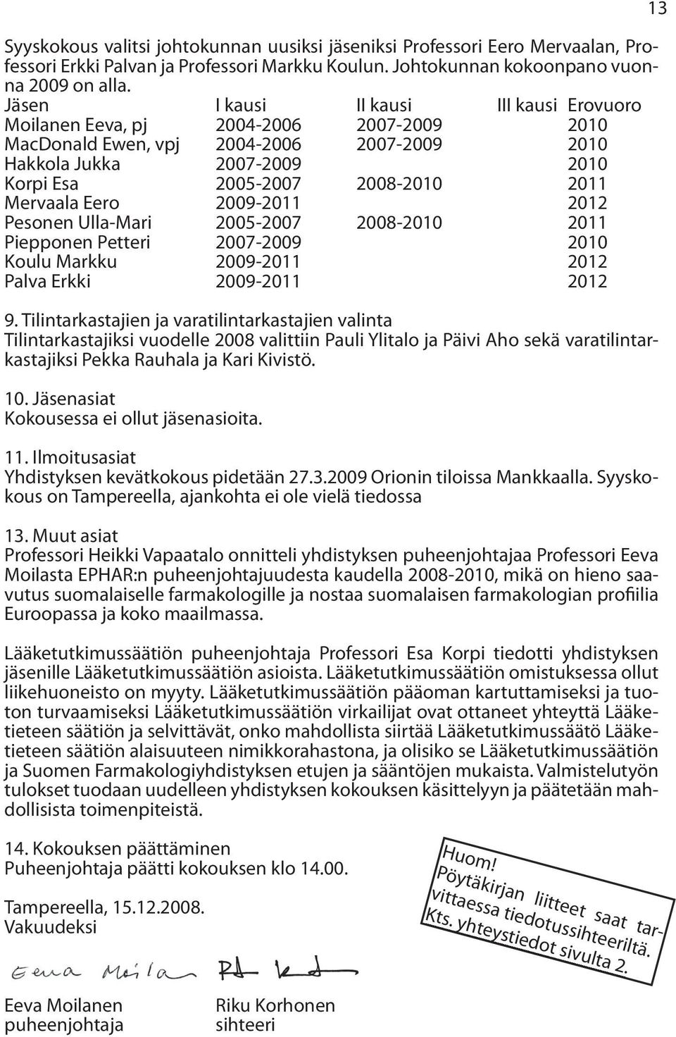 Mervaala Eero 2009-2011 2012 Pesonen Ulla-Mari 2005-2007 2008-2010 2011 Piepponen Petteri 2007-2009 2010 Koulu Markku 2009-2011 2012 Palva Erkki 2009-2011 2012 9.