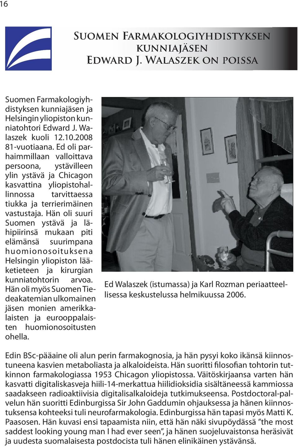 Hän oli suuri Suomen ystävä ja lähipiirinsä mukaan piti elämänsä suurimpana huomionosoituksena Helsingin yliopiston lääketieteen ja kirurgian kunniatohtorin arvoa.