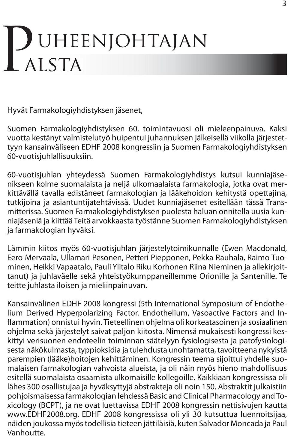 60-vuotisjuhlan yhteydessä Suomen Farmakologiyhdistys kutsui kunniajäsenikseen kolme suomalaista ja neljä ulkomaalaista farmakologia, jotka ovat merkittävällä tavalla edistäneet farmakologian ja