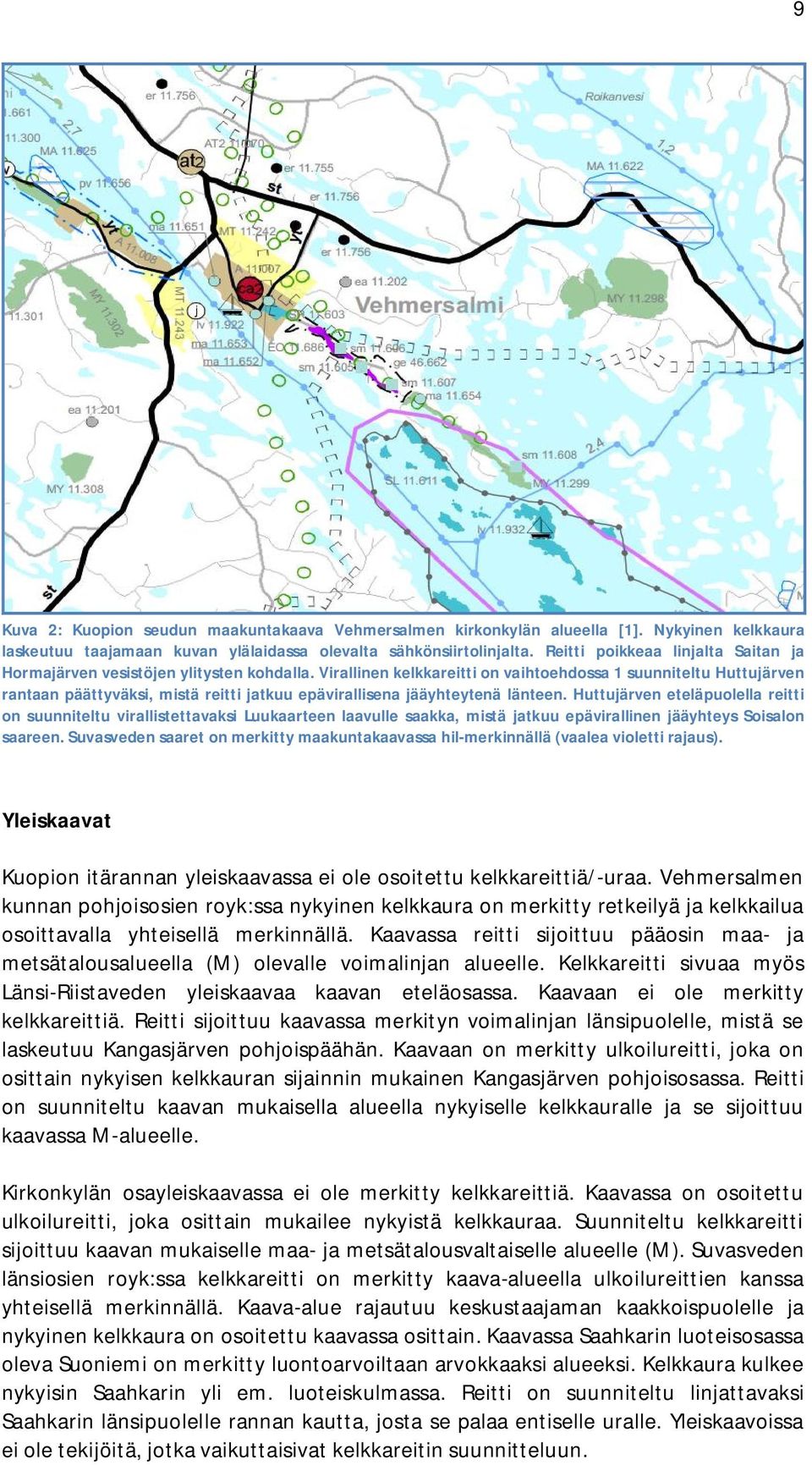 Virallinen kelkkareitti on vaihtoehdossa 1 suunniteltu Huttujärven rantaan päättyväksi, mistä reitti jatkuu epävirallisena jääyhteytenä länteen.