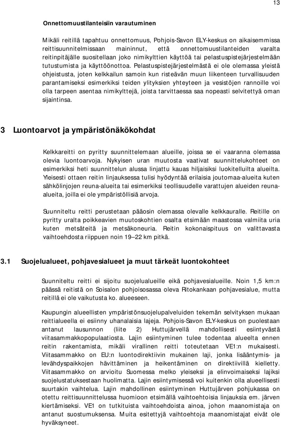 Pelastuspistejärjestelmästä ei ole olemassa yleistä ohjeistusta, joten kelkkailun samoin kun risteävän muun liikenteen turvallisuuden parantamiseksi esimerkiksi teiden ylityksien yhteyteen ja