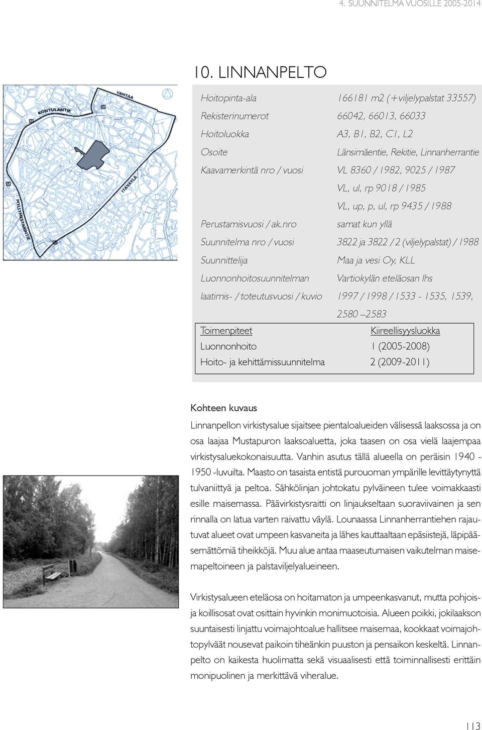 nro samat kun yllä Suunnitelma nro / vuosi 3822 ja 3822 / 2 (viljelypalstat) / 1988 Suunnittelija Maa ja vesi Oy, KLL Luonnonhoitosuunnitelman Vartiokylän eteläosan lhs laatimis- / toteutusvuosi /