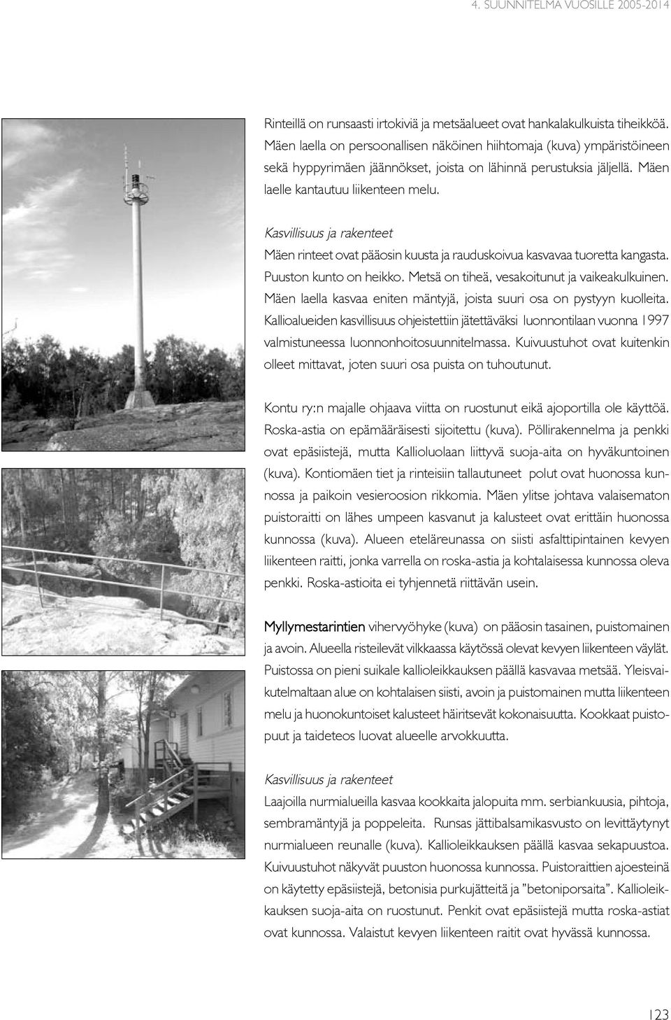 Kasvillisuus ja rakenteet Mäen rinteet ovat pääosin kuusta ja rauduskoivua kasvavaa tuoretta kangasta. Puuston kunto on heikko. Metsä on tiheä, vesakoitunut ja vaikeakulkuinen.
