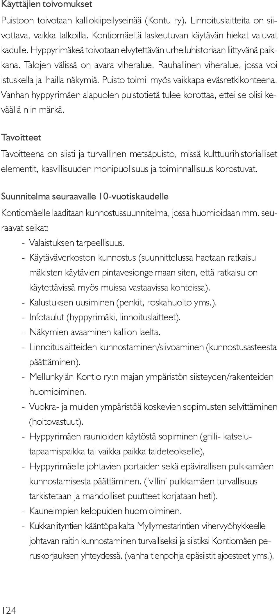 Puisto toimii myös vaikkapa eväsretkikohteena. Vanhan hyppyrimäen alapuolen puistotietä tulee korottaa, ettei se olisi keväällä niin märkä.