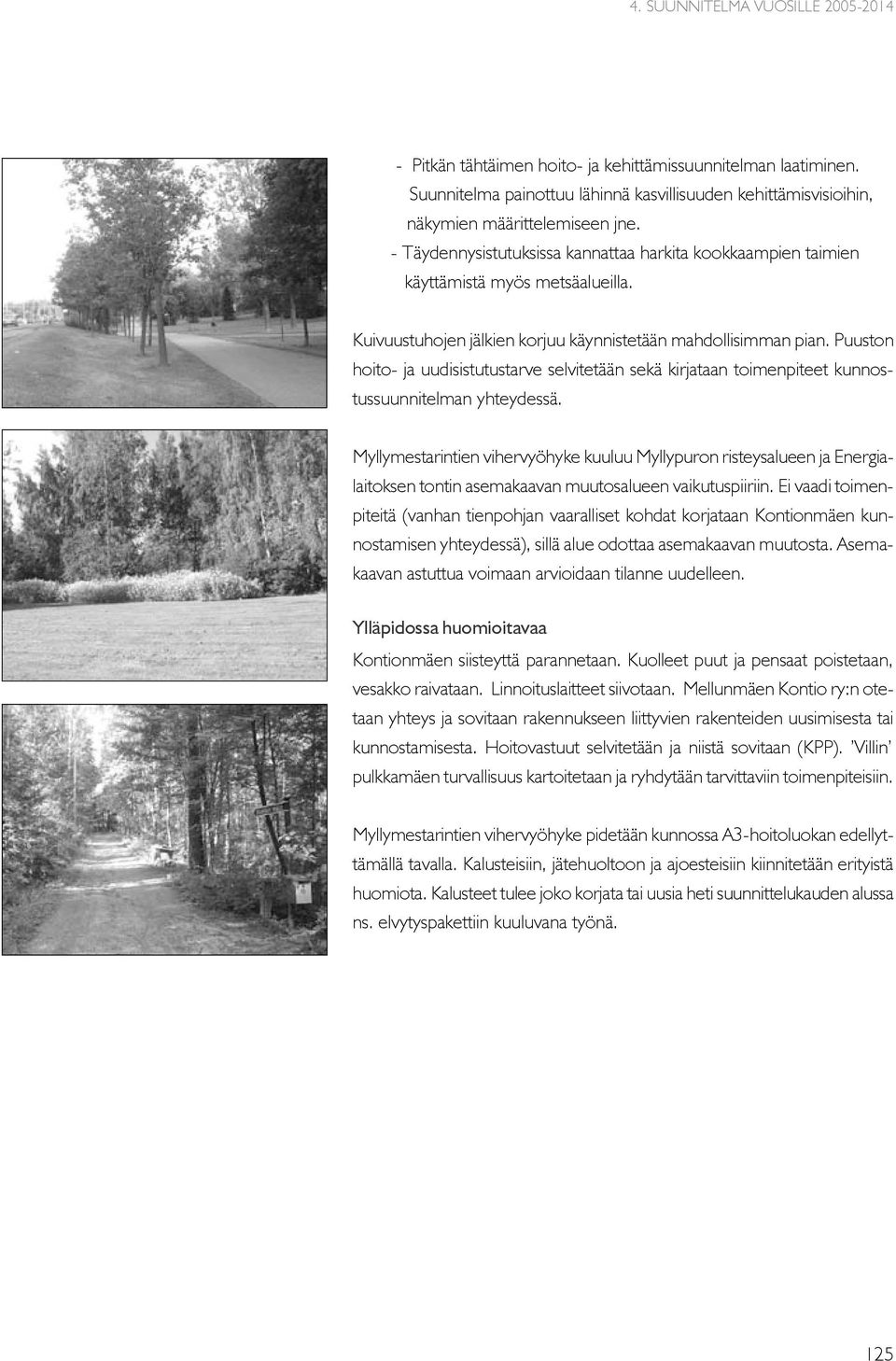 Puuston hoito- ja uudisistutustarve selvitetään sekä kirjataan toimenpiteet kunnostussuunnitelman yhteydessä.