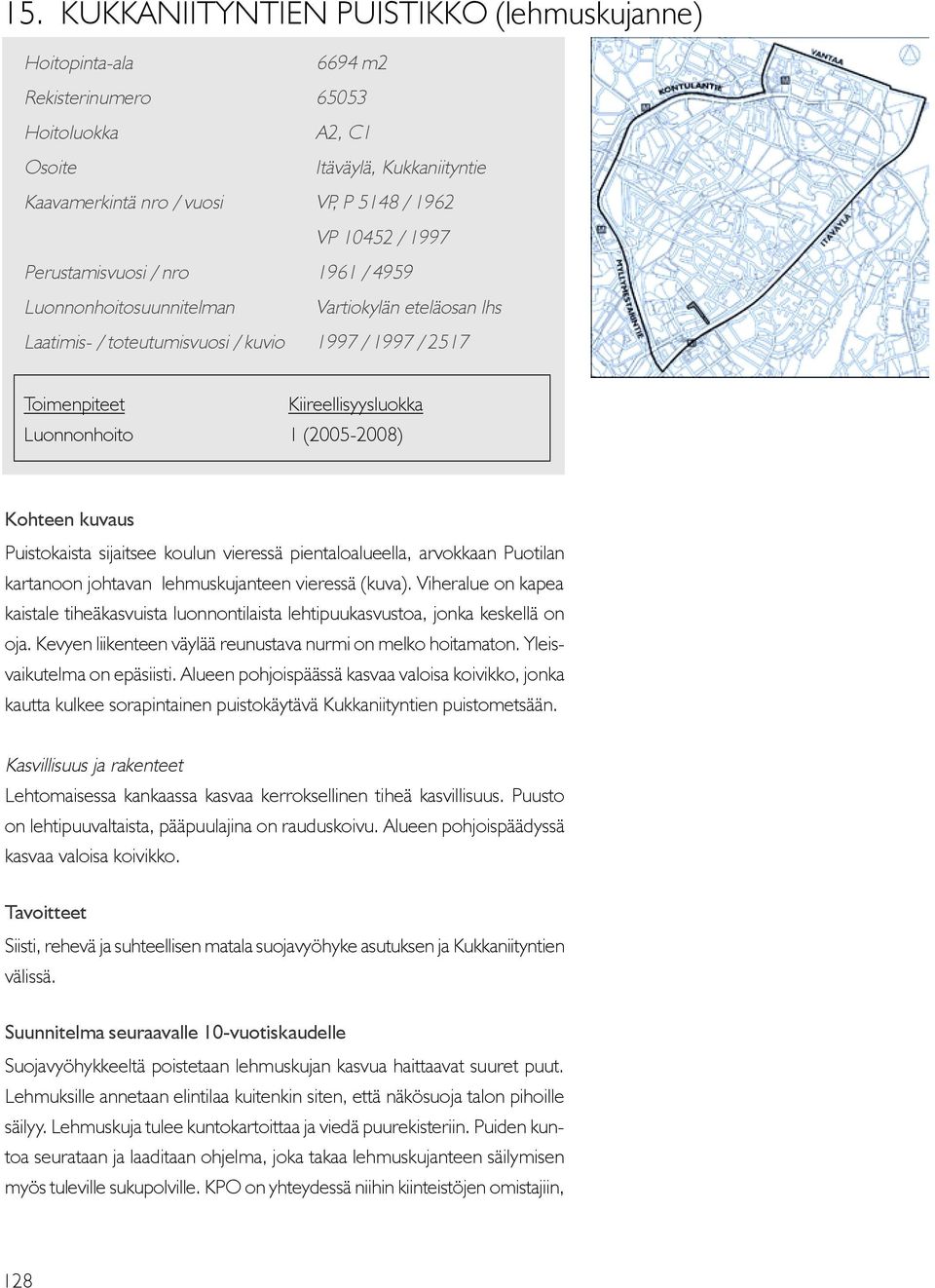 (2005-2008) Kohteen kuvaus Puistokaista sijaitsee koulun vieressä pientaloalueella, arvokkaan Puotilan kartanoon johtavan lehmuskujanteen vieressä (kuva).