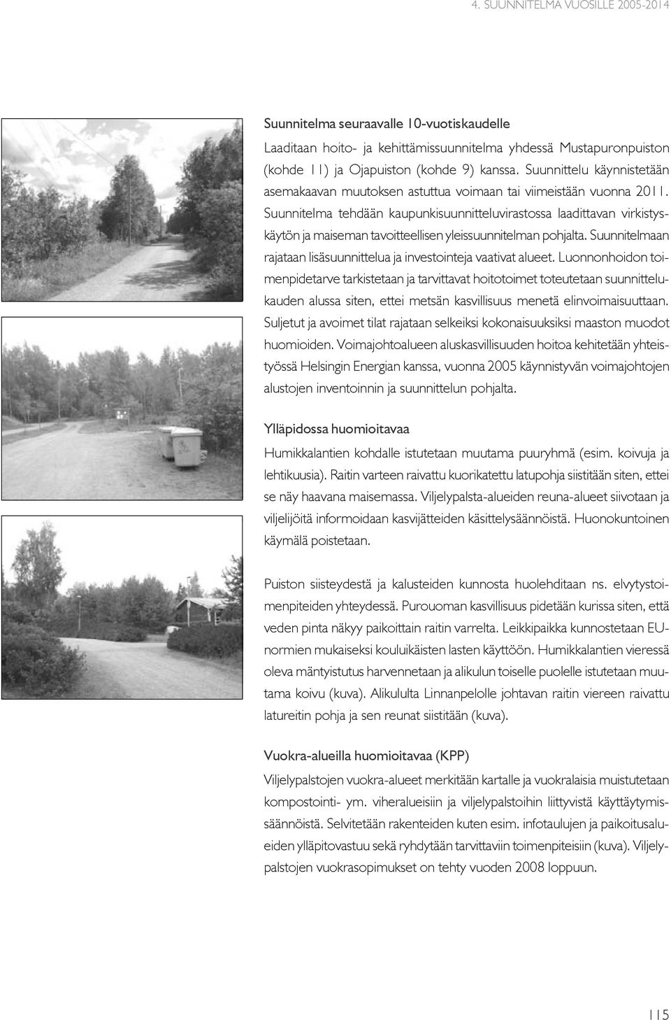 Suunnitelma tehdään kaupunkisuunnitteluvirastossa laadittavan virkistyskäytön ja maiseman tavoitteellisen yleissuunnitelman pohjalta.