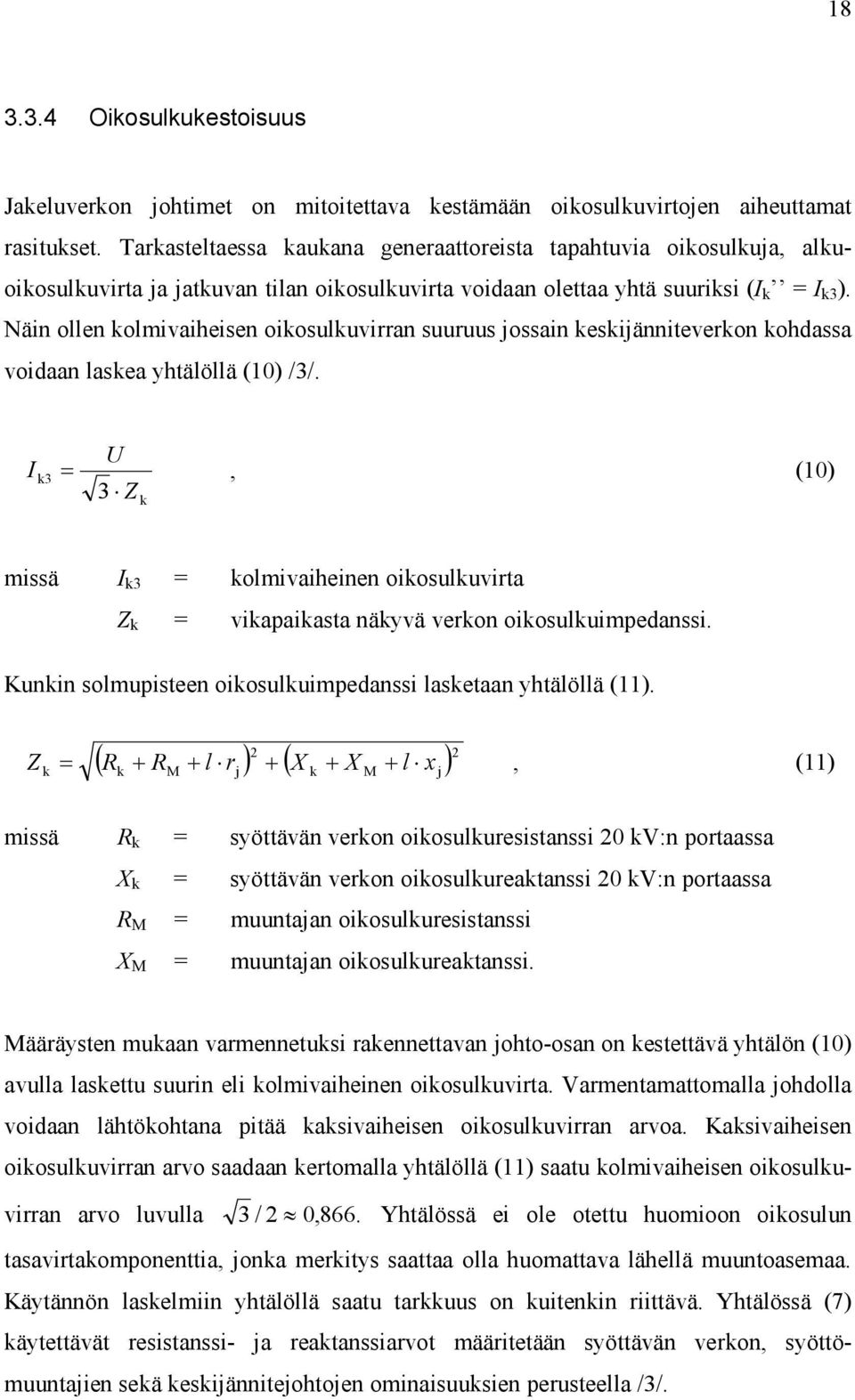 Näin ollen kolmivaiheisen oikosulkuvirran suuruus jossain keskijänniteverkon kohdassa voidaan laskea yhtälöllä (10) /3/.