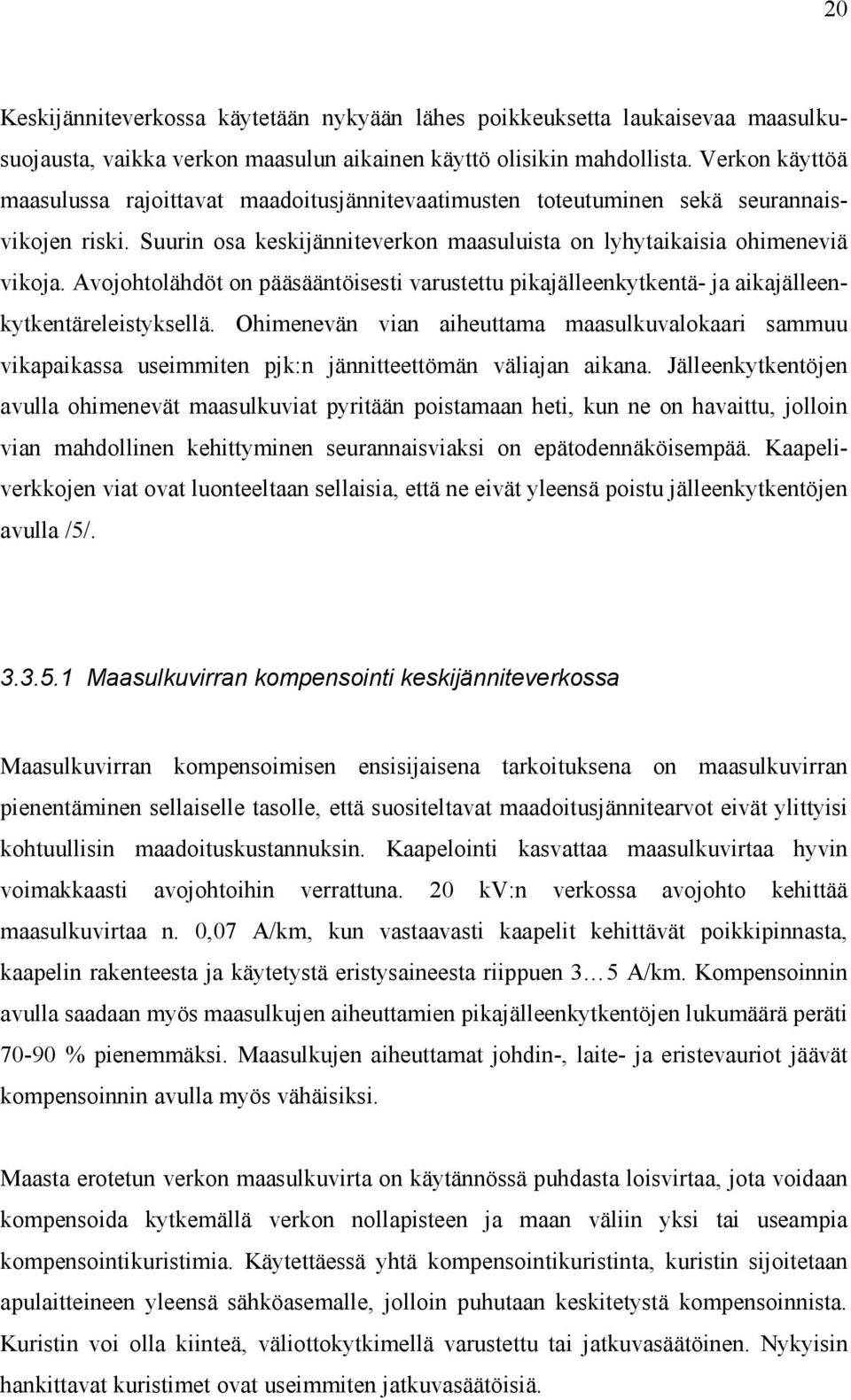 Avojohtolähdöt on pääsääntöisesti varustettu pikajälleenkytkentä- ja aikajälleenkytkentäreleistyksellä.