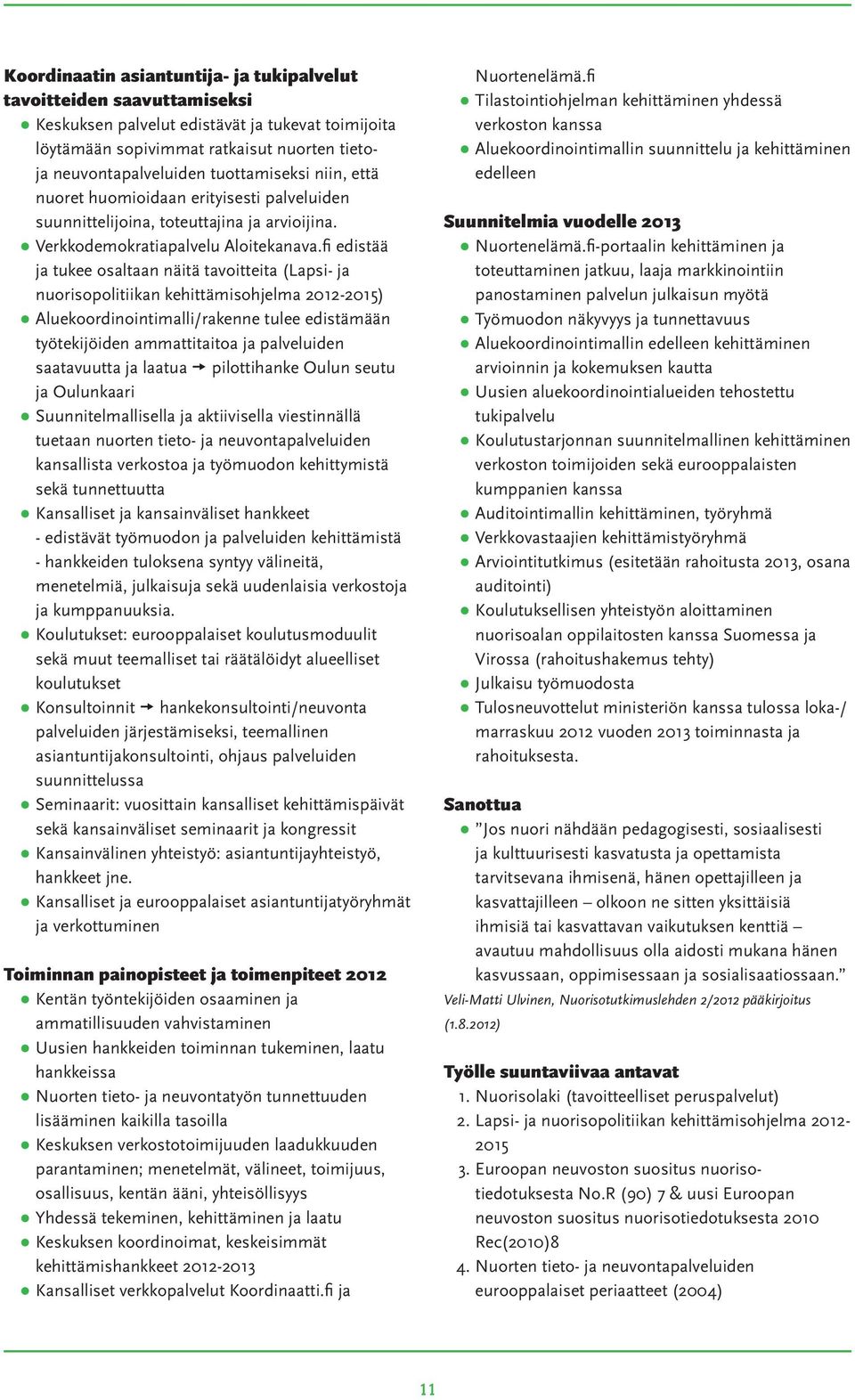 fi edistää ja tukee osaltaan näitä tavoitteita (Lapsi- ja nuorisopolitiikan kehittämisohjelma 2012-2015) Aluekoordinointimalli/rakenne tulee edistämään työtekijöiden ammattitaitoa ja palveluiden