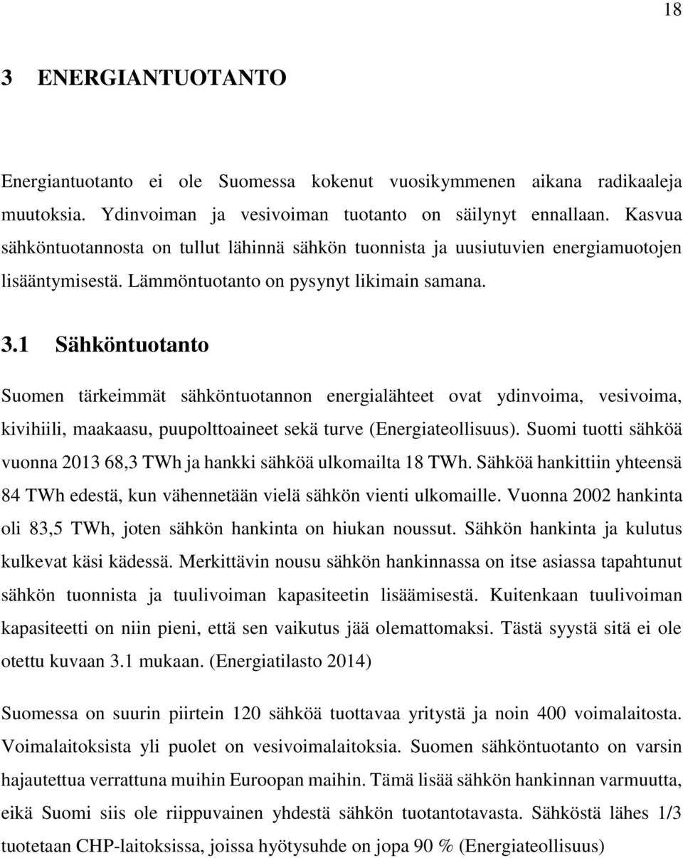 1 Sähköntuotanto Suomen tärkeimmät sähköntuotannon energialähteet ovat ydinvoima, vesivoima, kivihiili, maakaasu, puupolttoaineet sekä turve (Energiateollisuus).