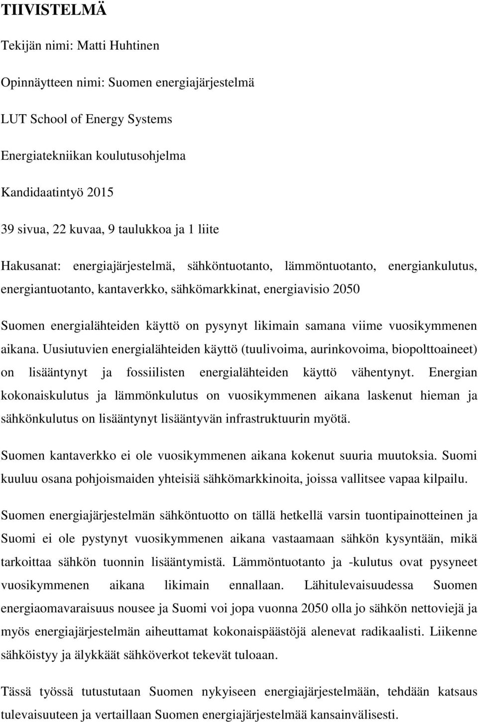 likimain samana viime vuosikymmenen aikana. Uusiutuvien energialähteiden käyttö (tuulivoima, aurinkovoima, biopolttoaineet) on lisääntynyt ja fossiilisten energialähteiden käyttö vähentynyt.