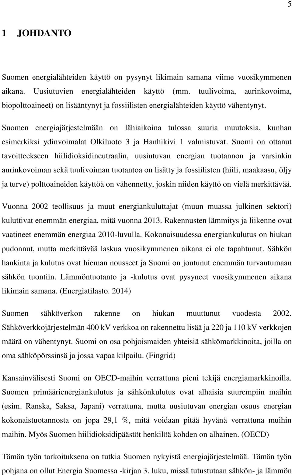 Suomen energiajärjestelmään on lähiaikoina tulossa suuria muutoksia, kunhan esimerkiksi ydinvoimalat Olkiluoto 3 ja Hanhikivi 1 valmistuvat.