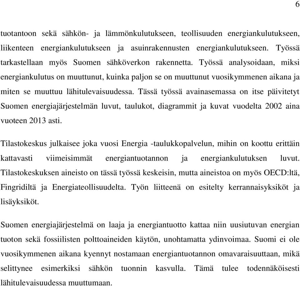 Työssä analysoidaan, miksi energiankulutus on muuttunut, kuinka paljon se on muuttunut vuosikymmenen aikana ja miten se muuttuu lähitulevaisuudessa.