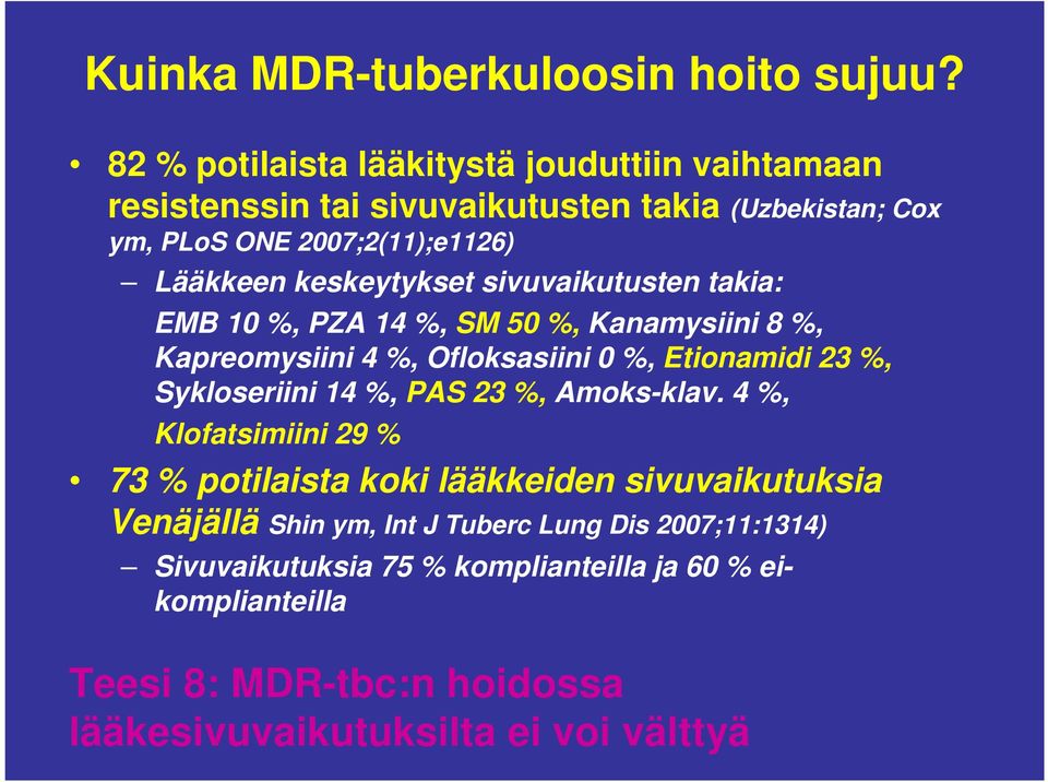 keskeytykset sivuvaikutusten takia: EMB 10 %, PZA 14 %, SM 50 %, Kanamysiini 8 %, Kapreomysiini 4 %, Ofloksasiini 0 %, Etionamidi 23 %, Sykloseriini 14