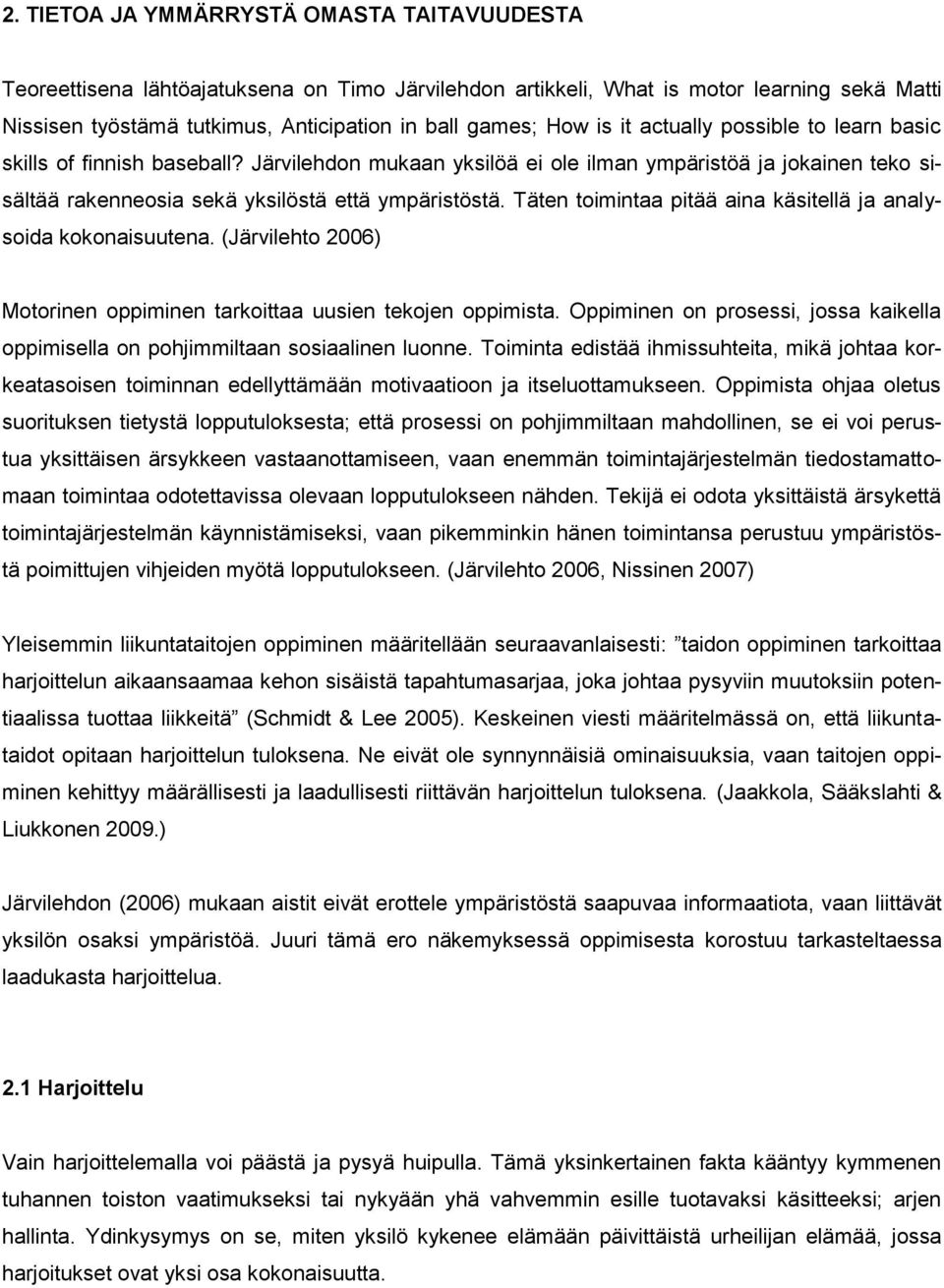 Täten toimintaa pitää aina käsitellä ja analysoida kokonaisuutena. (Järvilehto 2006) Motorinen oppiminen tarkoittaa uusien tekojen oppimista.