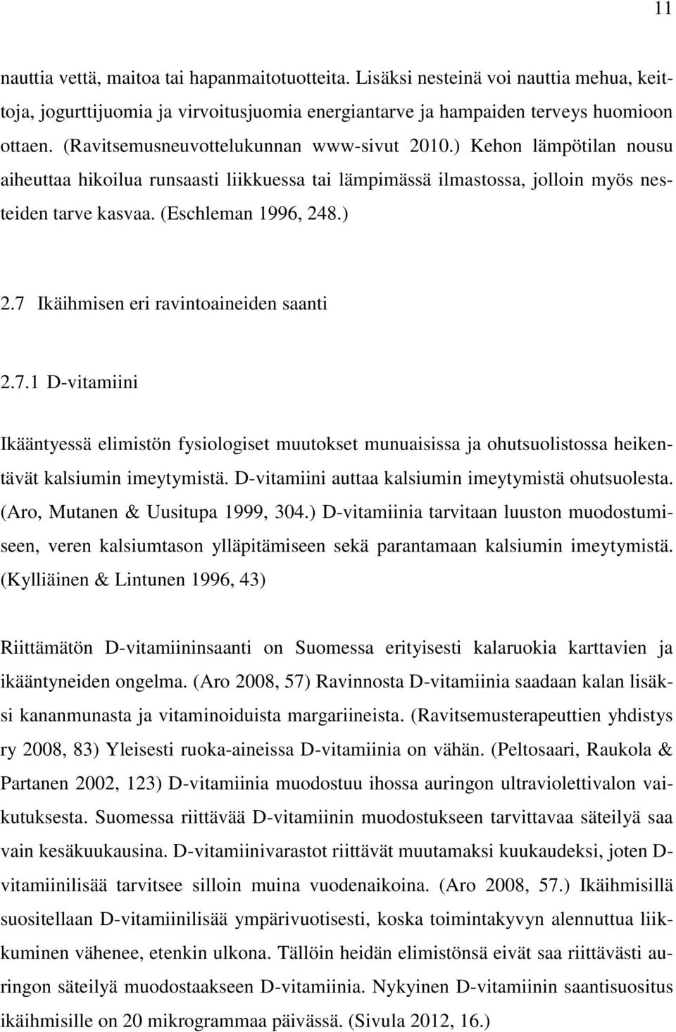 7 Ikäihmisen eri ravintoaineiden saanti 2.7.1 D-vitamiini Ikääntyessä elimistön fysiologiset muutokset munuaisissa ja ohutsuolistossa heikentävät kalsiumin imeytymistä.