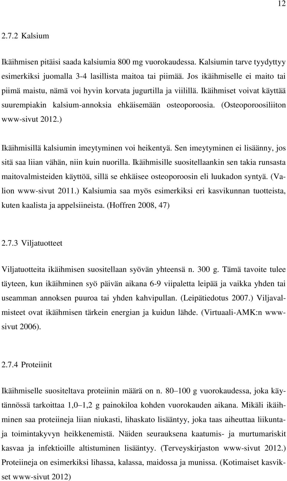 (Osteoporoosiliiton www-sivut 2012.) Ikäihmisillä kalsiumin imeytyminen voi heikentyä. Sen imeytyminen ei lisäänny, jos sitä saa liian vähän, niin kuin nuorilla.