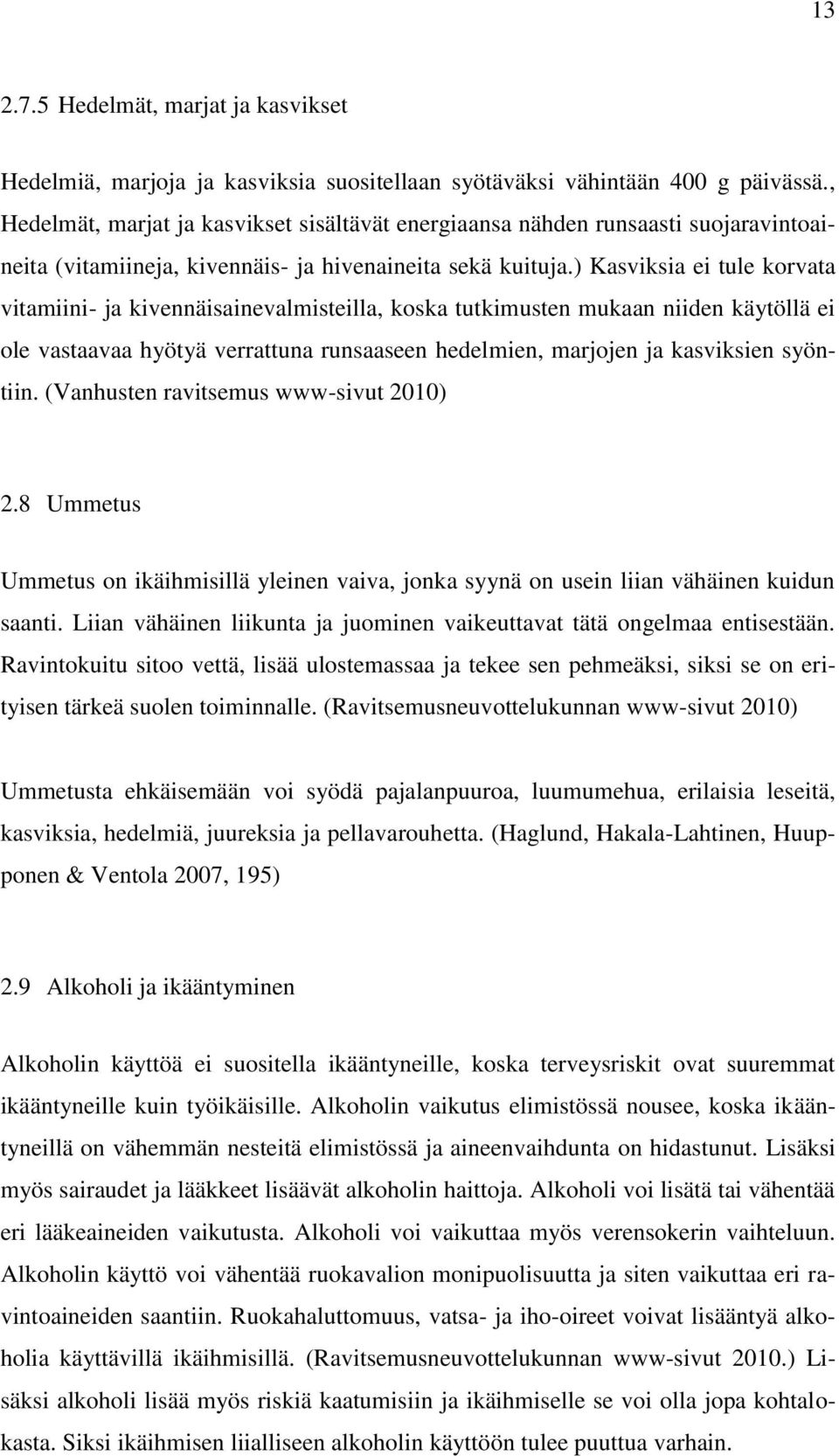 ) Kasviksia ei tule korvata vitamiini- ja kivennäisainevalmisteilla, koska tutkimusten mukaan niiden käytöllä ei ole vastaavaa hyötyä verrattuna runsaaseen hedelmien, marjojen ja kasviksien syöntiin.