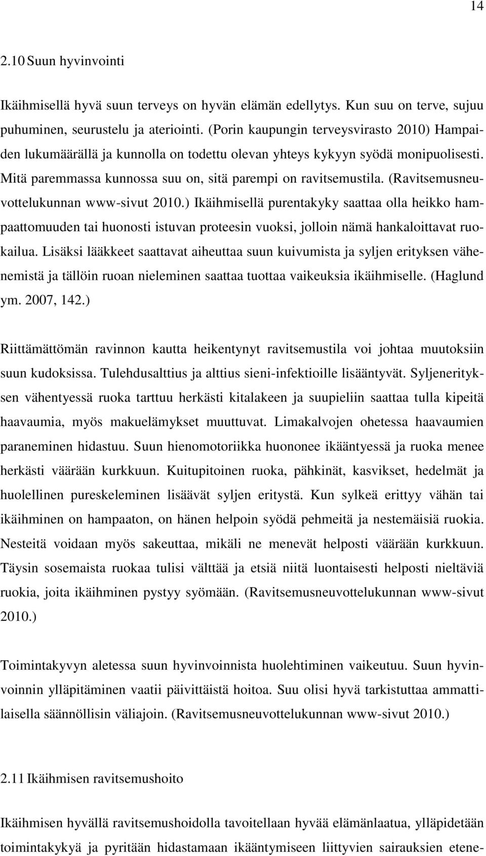 (Ravitsemusneuvottelukunnan www-sivut 2010.) Ikäihmisellä purentakyky saattaa olla heikko hampaattomuuden tai huonosti istuvan proteesin vuoksi, jolloin nämä hankaloittavat ruokailua.