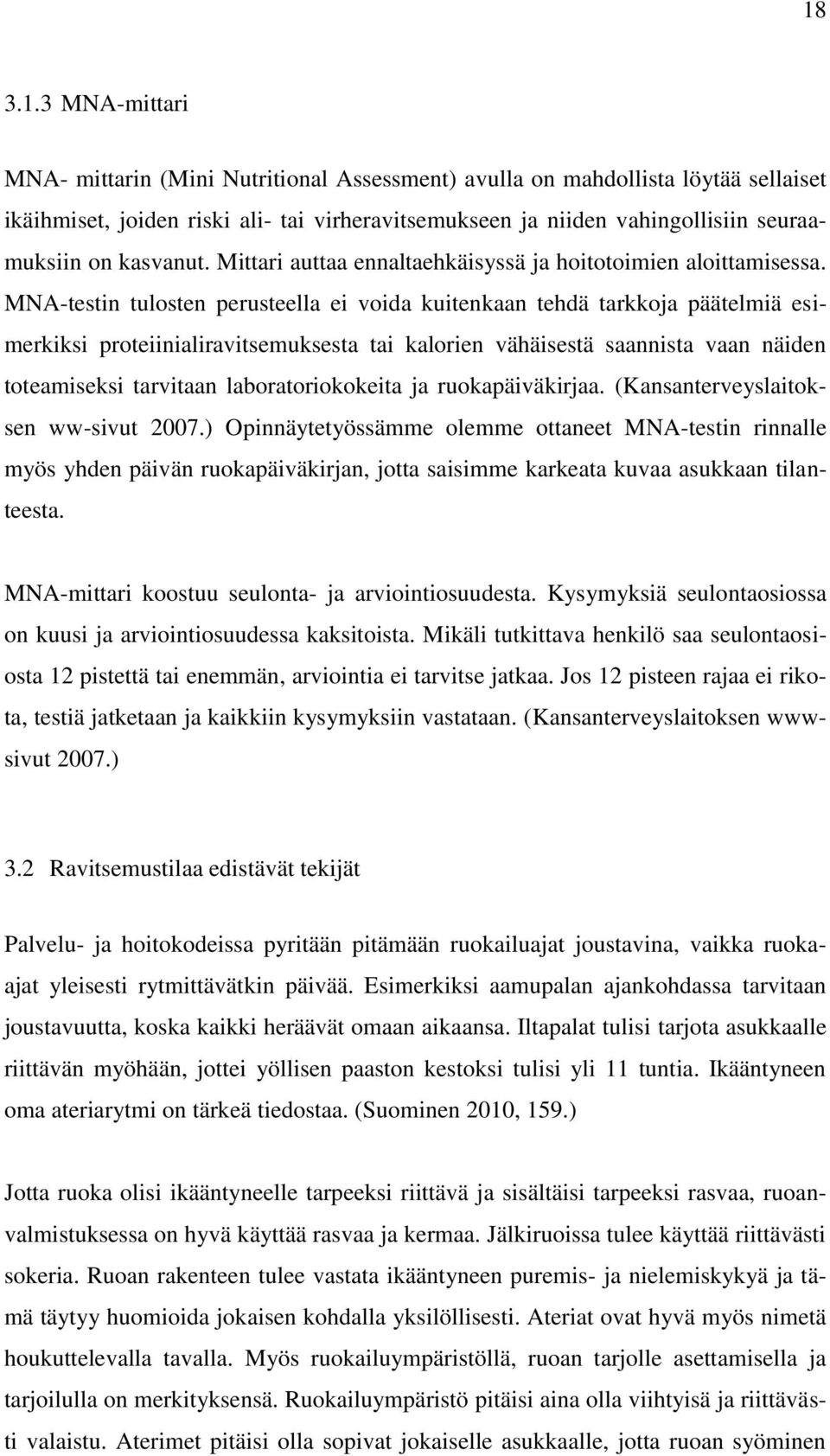 MNA-testin tulosten perusteella ei voida kuitenkaan tehdä tarkkoja päätelmiä esimerkiksi proteiinialiravitsemuksesta tai kalorien vähäisestä saannista vaan näiden toteamiseksi tarvitaan